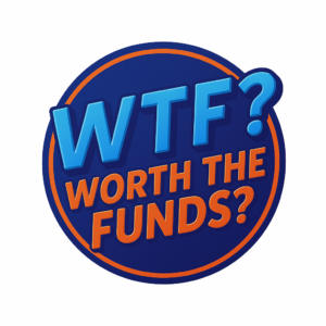W.T.F? Worth the Funds?